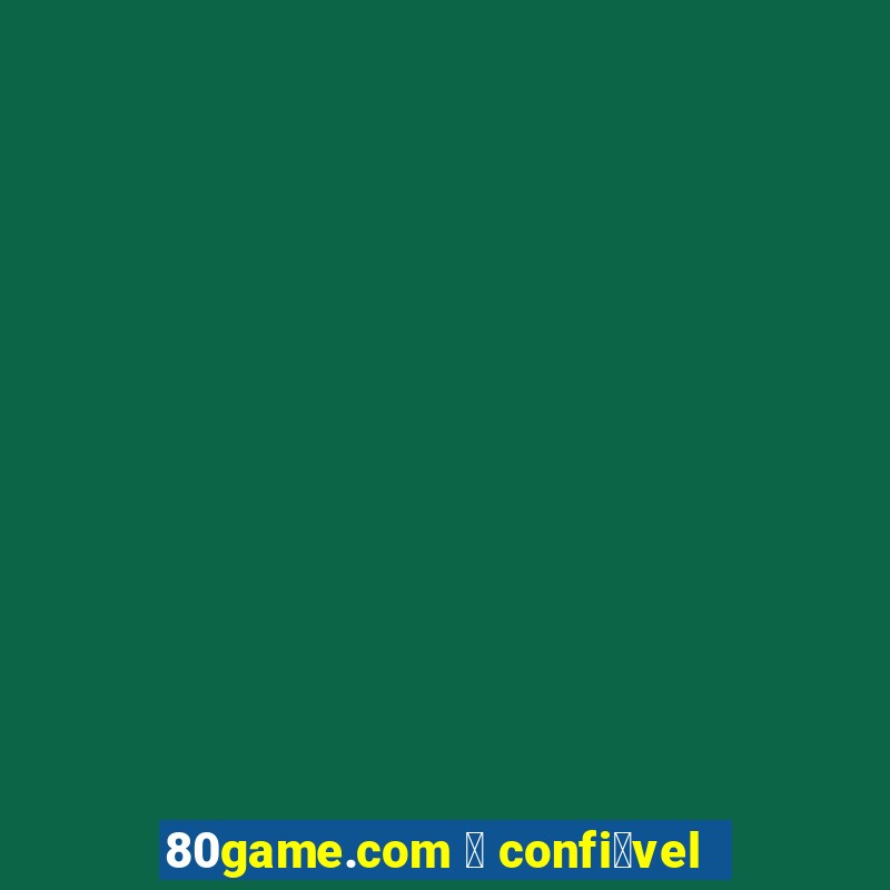 80game.com 茅 confi谩vel