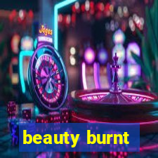 beauty burnt