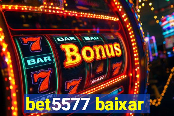 bet5577 baixar