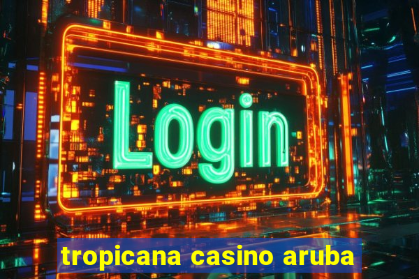 tropicana casino aruba