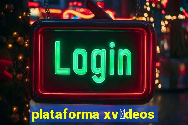 plataforma xv铆deos