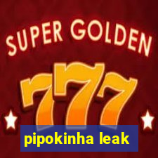 pipokinha leak