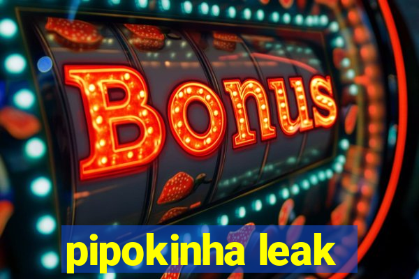 pipokinha leak