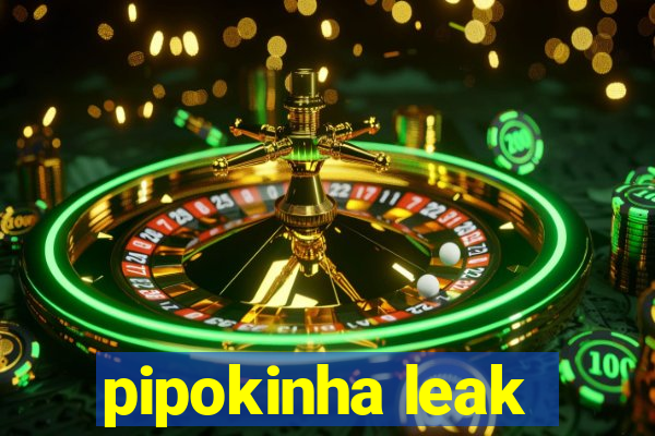 pipokinha leak