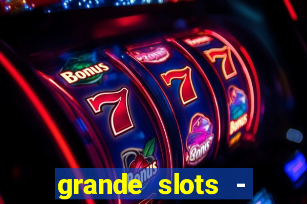 grande slots - jackpot louco