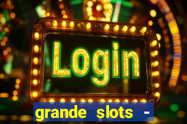 grande slots - jackpot louco