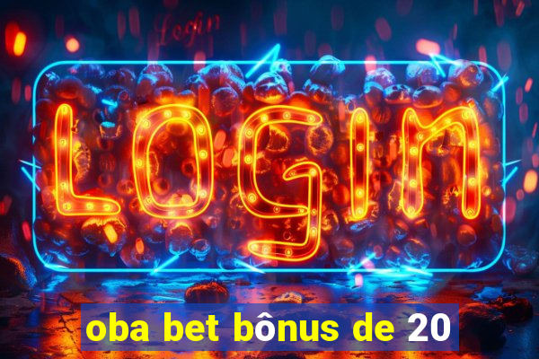 oba bet bônus de 20