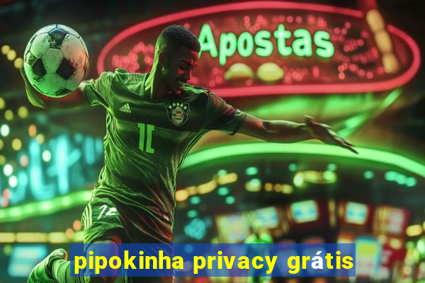 pipokinha privacy grátis