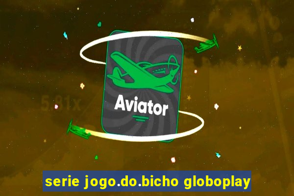 serie jogo.do.bicho globoplay