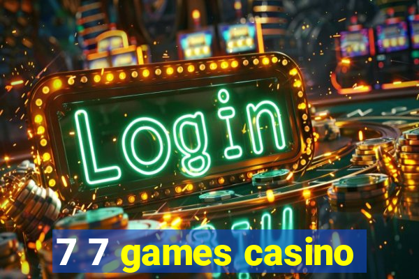 7 7 games casino