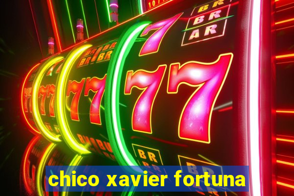 chico xavier fortuna