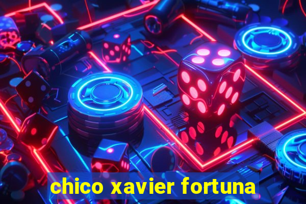 chico xavier fortuna