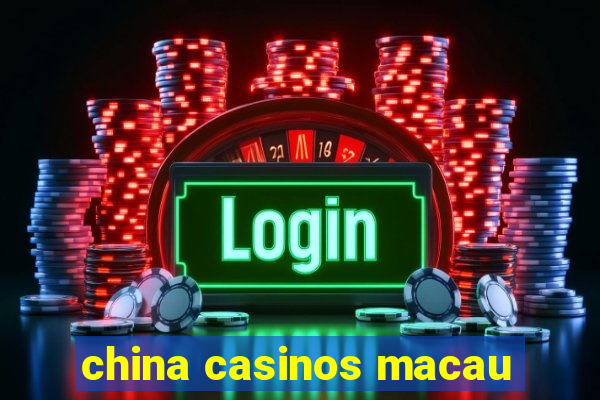 china casinos macau