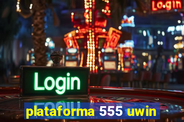 plataforma 555 uwin