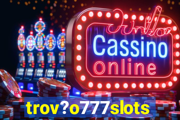 trov?o777slots