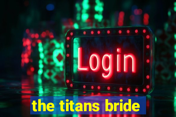 the titans bride