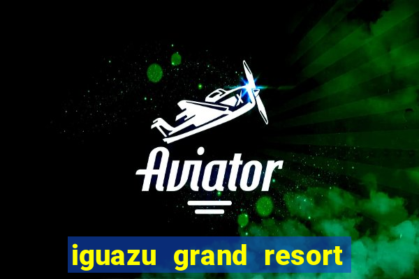 iguazu grand resort and spa casino