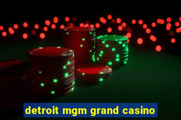 detroit mgm grand casino