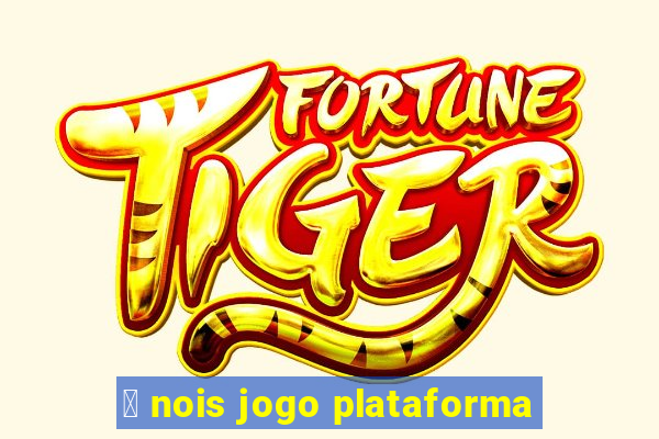 茅 nois jogo plataforma