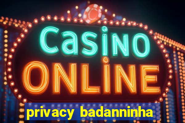 privacy badanninha