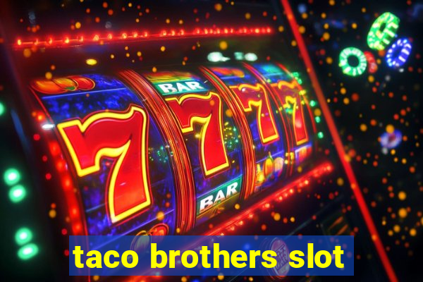 taco brothers slot