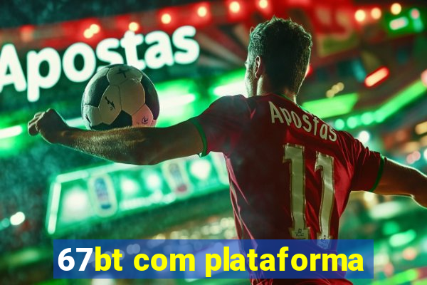 67bt com plataforma