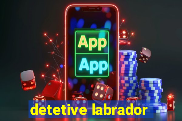 detetive labrador