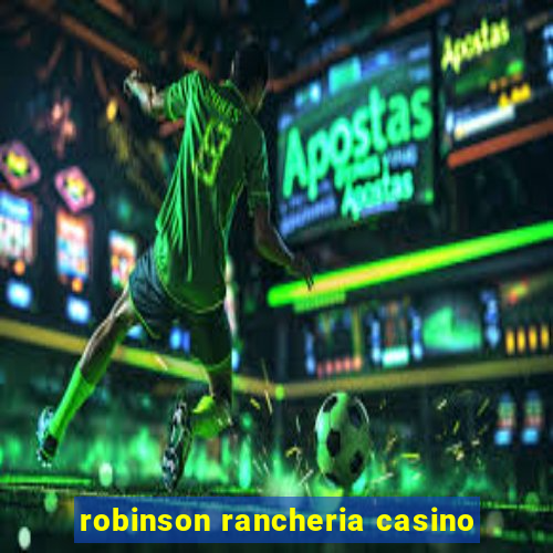 robinson rancheria casino