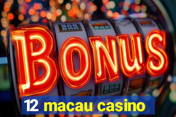 12 macau casino