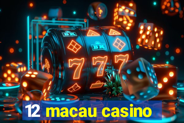 12 macau casino