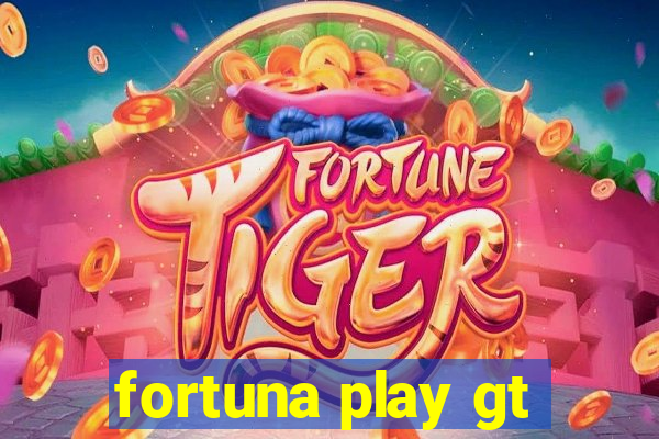 fortuna play gt