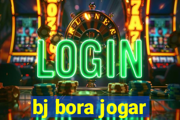 bj bora jogar