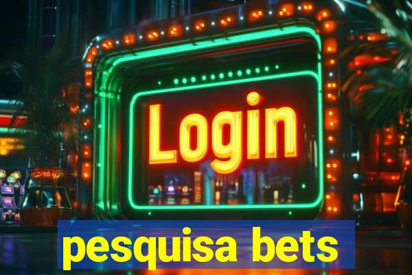 pesquisa bets