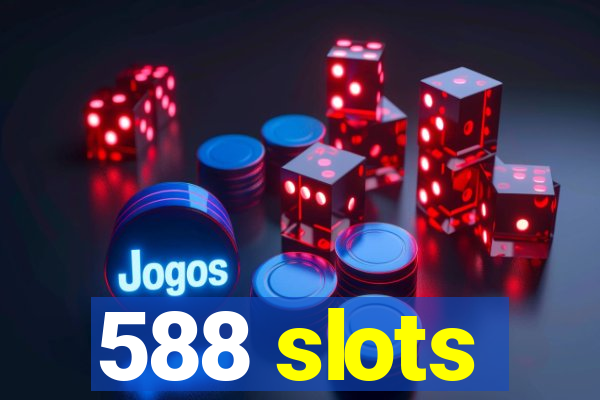 588 slots