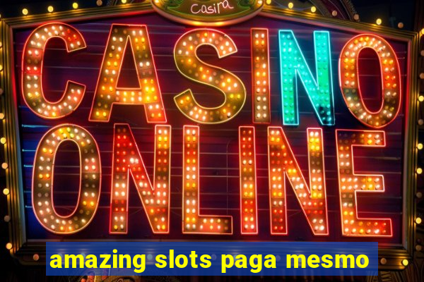 amazing slots paga mesmo