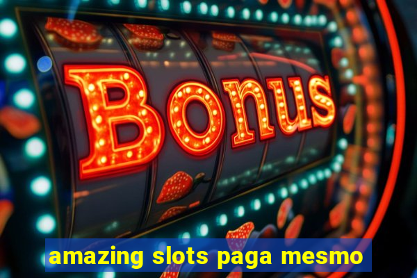 amazing slots paga mesmo