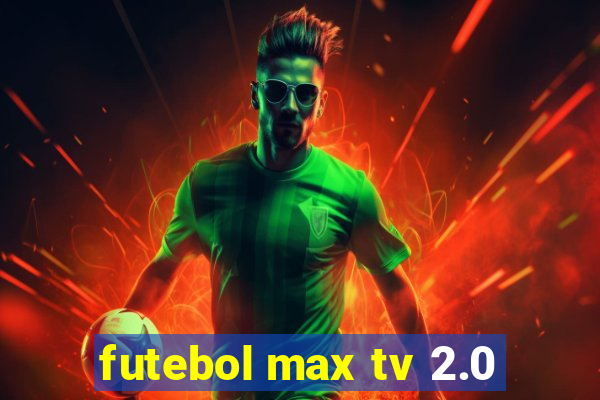 futebol max tv 2.0