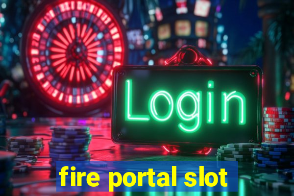 fire portal slot