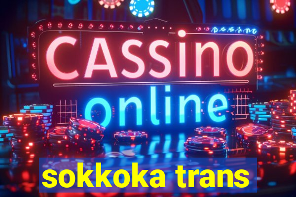 sokkoka trans