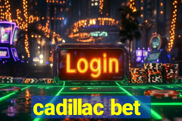 cadillac bet