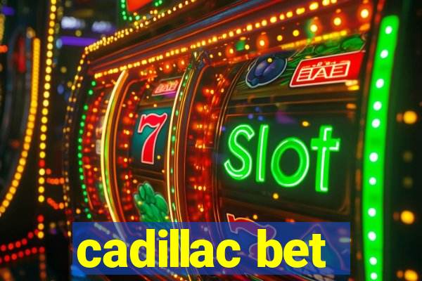 cadillac bet