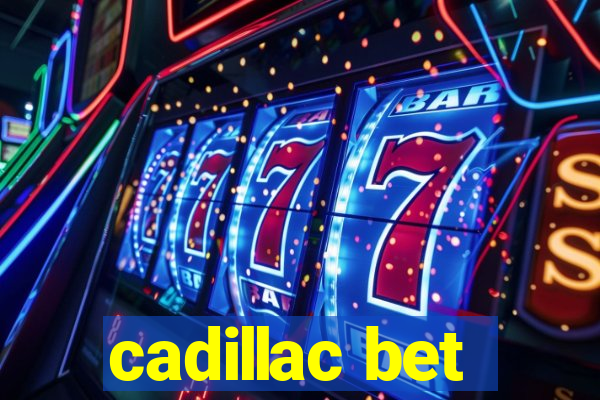 cadillac bet