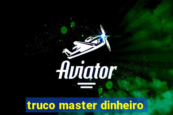 truco master dinheiro