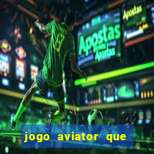 jogo aviator que ganha dinheiro