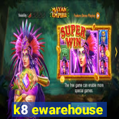 k8 ewarehouse