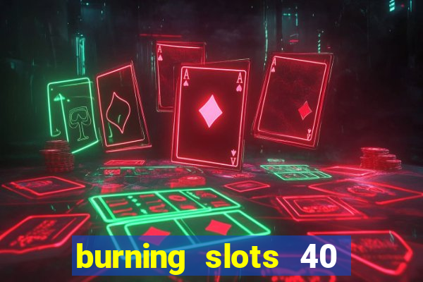 burning slots 40 slot free play