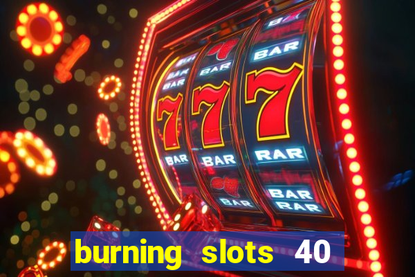 burning slots 40 slot free play