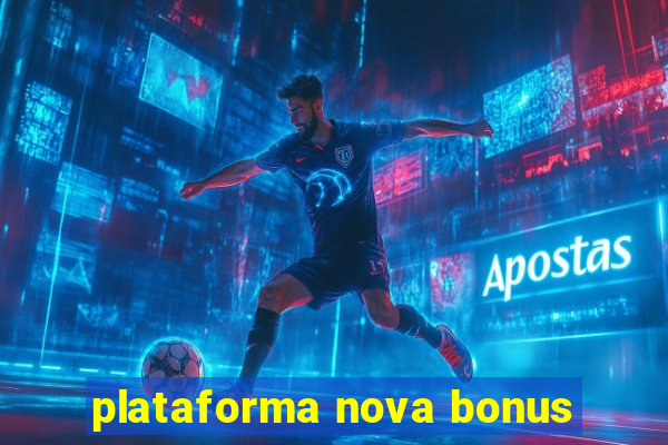 plataforma nova bonus