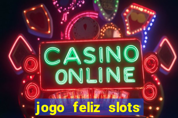 jogo feliz slots mega vegas paga mesmo