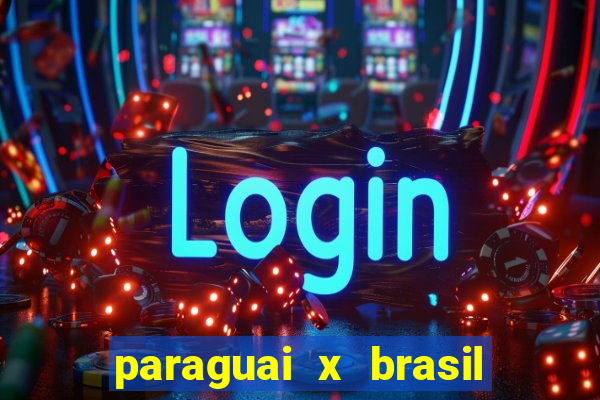 paraguai x brasil ao vivo